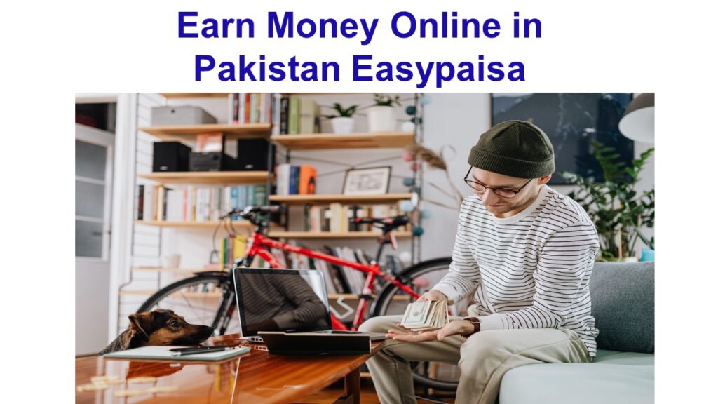 Earn Money Online in Pakistan Easypaisa
