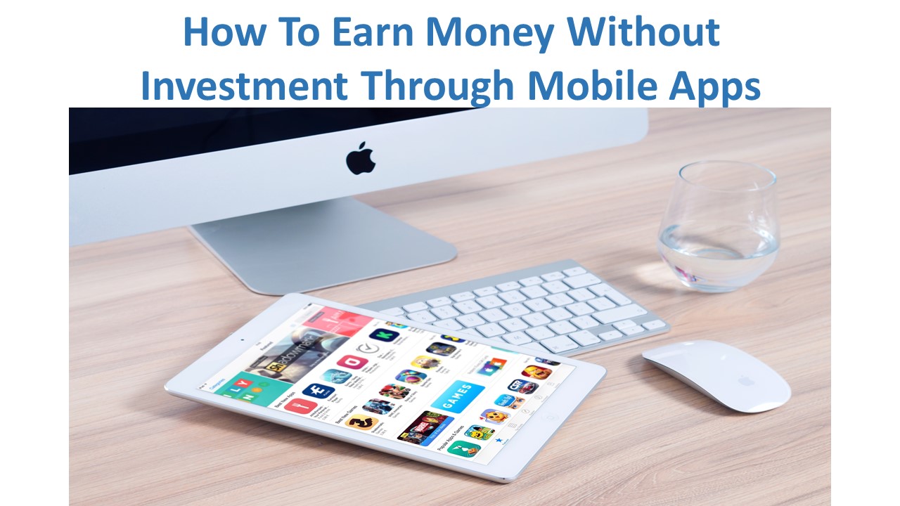 How To Earn Money Without Investment Through Mobile Apps