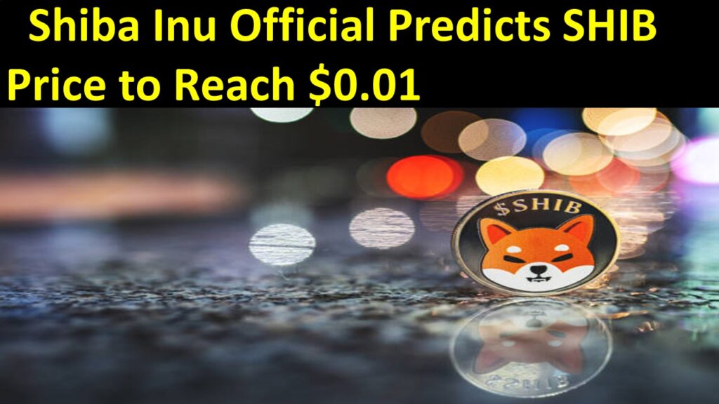 Shiba Inu Official Predicts SHIB Price to Reach $0.01
