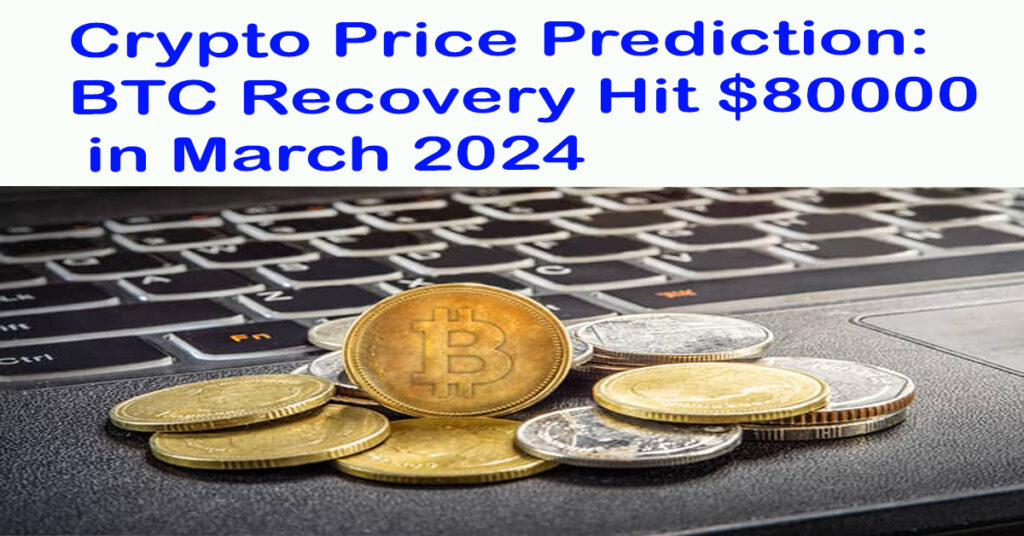Crypto Price Prediction: BTC Recovery Hit $80000 in March 2024?