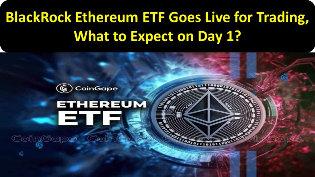 BlackRock Ethereum ETF Goes Live for Trading, What to Expect on Day 1?